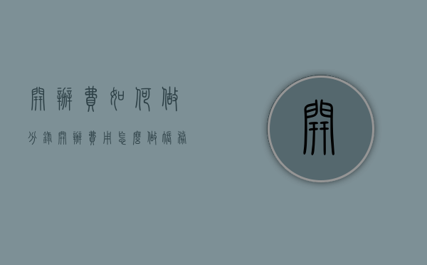 开办费如何做分录（开办费用怎么做账务处理）