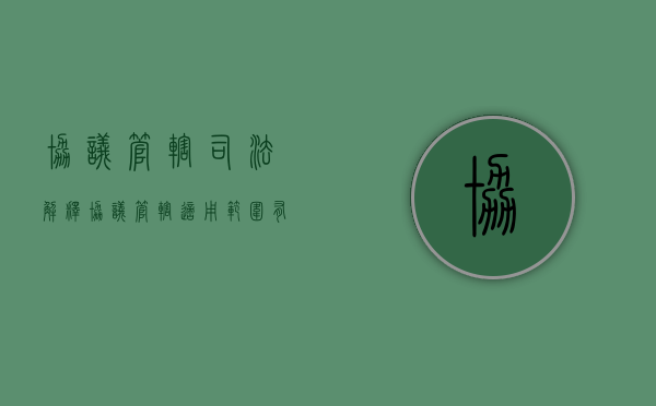 协议管辖司法解释（协议管辖适用范围有哪些）