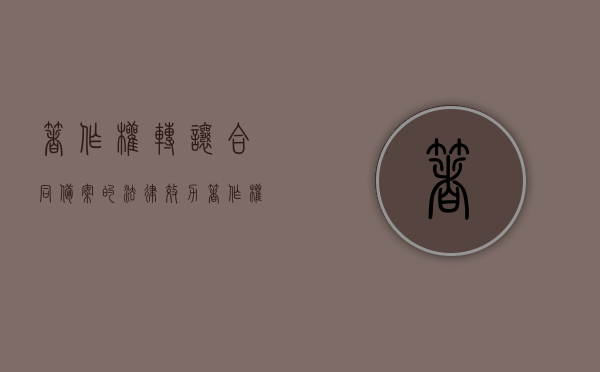 著作权转让合同备案的法律效力（著作权转让合同备案证书有什么用途）