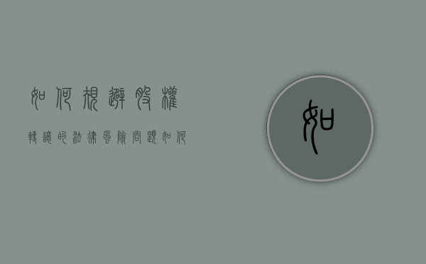 如何规避股权转让的法律风险问题（如何规避股权转让的法律风险呢）
