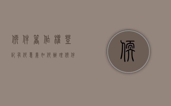 软件著作权登记有何意义?如何办理?（软件著作权相关登记）