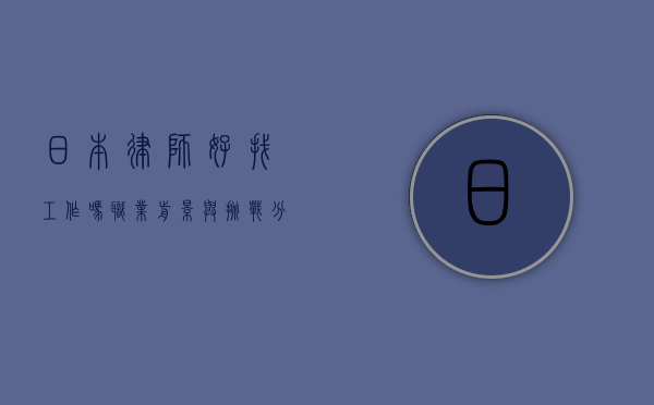 日本律师好找工作吗？职业前景与挑战分析