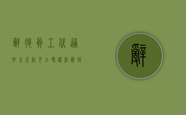 辞退员工代通知金不给可以吗（违法辞退代通知金）