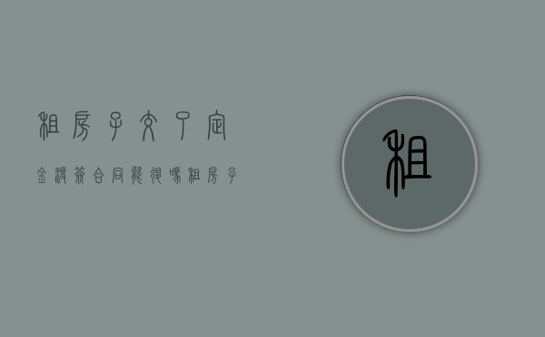 租房子交了定金没签合同能退吗？（租房子交了定金没签合同可以退吗）