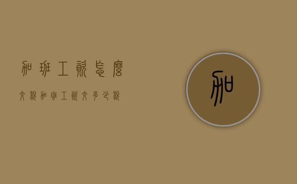 加班工资怎么交税（加班工资交多少税）