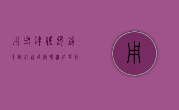 用邮件催还钱中断诉讼时效吗？（催收发邮件给公司）