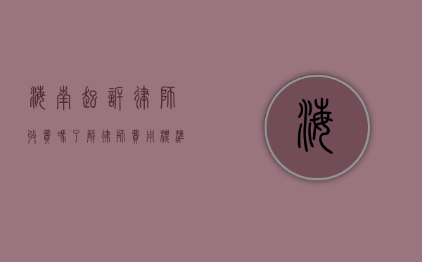 海南起诉律师收费吗？了解律师费用标准与相关规定