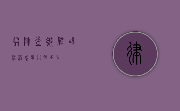 律师查微信转账信息费用知多少？