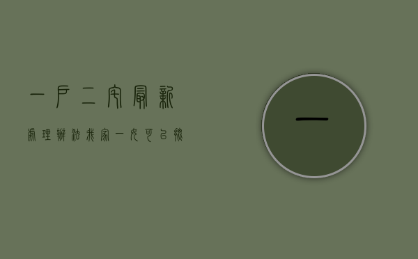 一户二宅最新处理办法我家一女可以批房基地吗（一户二宅最新处理办法茂名）