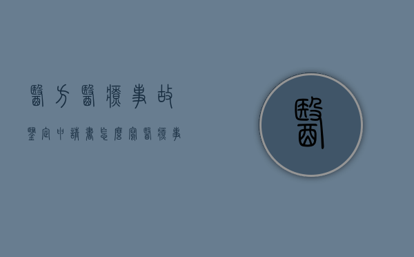 医方医疗事故鉴定申请书怎么写（医疗事故鉴定申请范文）