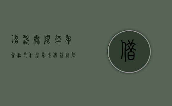 借款无限连带责任是什么意思（借款无限连带责任和有限责任的区别）