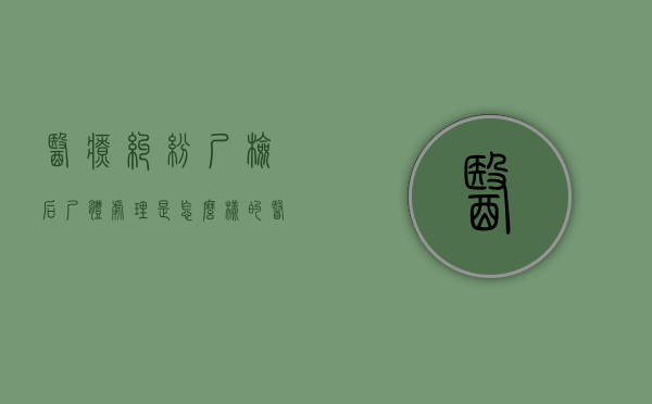 医疗纠纷尸检后尸体处理是怎么样的?(医患纠纷尸检程序) 医疗纠纷尸检后尸体处理是怎么样的?(医患纠纷尸检程序)