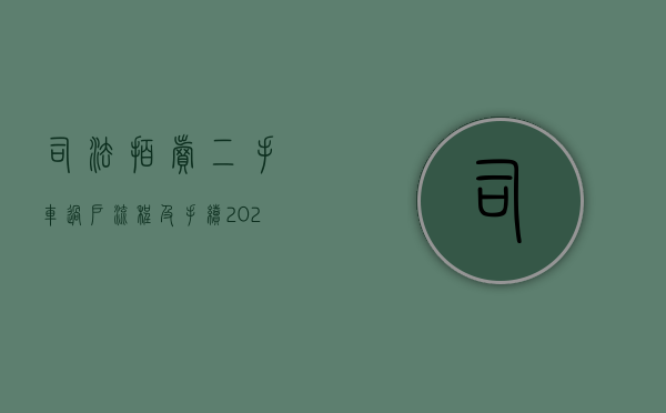 司法拍卖二手车过户流程及手续（2022司法拍卖的二手车过户流程）