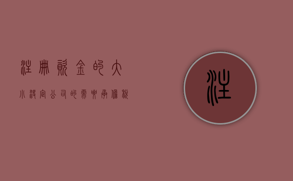 注册资金的大小决定公司的需要承担税费的多少（注册资金大小有关系吗）