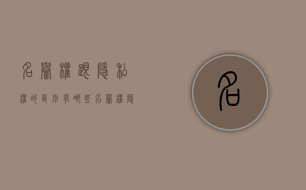 名誉权跟隐私权的区别有哪些（名誉权隐私权区别）