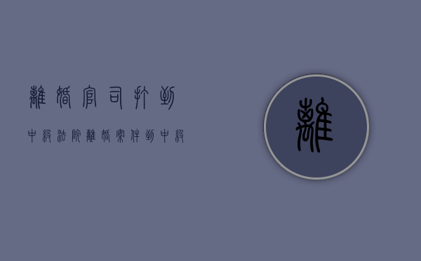 离婚官司打到中级法院（离婚案件到中级人民法院）