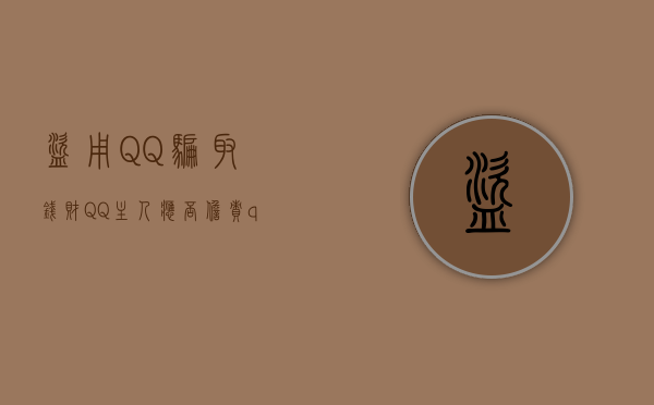 盗用QQ骗取钱财,QQ主人应否担责（qq给人盗走了在诈骗怎么办）