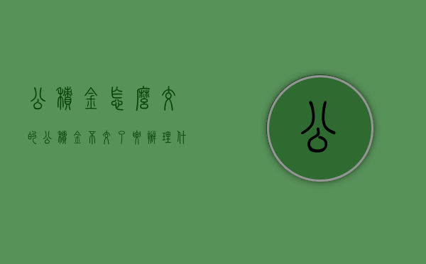 公积金怎么交的（公积金不交了要办理什么手续才能贷款）
