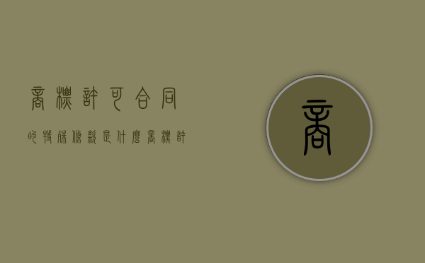商标许可合同的特殊条款是什么（商标许可有效期）