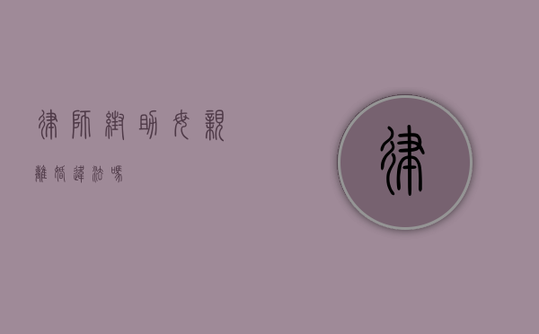 律师帮助母亲离婚违法吗？