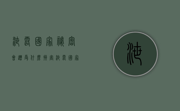 泄露国家秘密会遭受什么损害（泄露国家秘密可能构成哪些犯罪?）