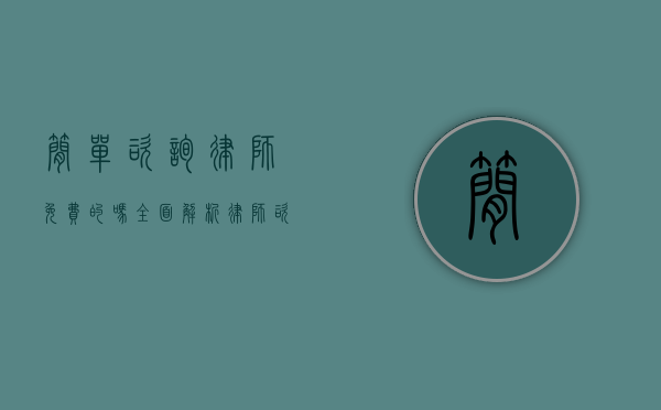 简单咨询律师免费的吗？全面解析律师咨询费用问题