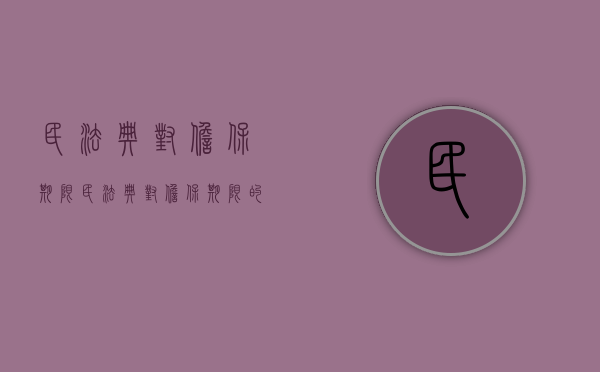 民法典对担保期限（民法典对担保期限的规定）
