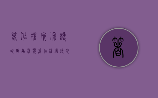 著作权所保护的作品种类（著作权保护的作品包括）