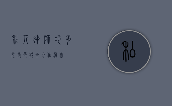私人律师的多元角色与全方位服务