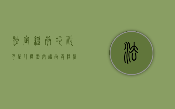 法定继承的顺序是什么?（法定继承与转继承发生的先后顺序是怎么样的）