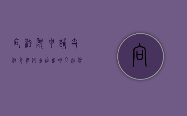向法院申请支付令费用由谁出的（向法院申请支付令费用由谁出具）