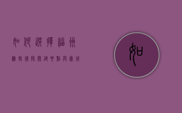 如何选择福州离婚律师？关键要点与实用建议