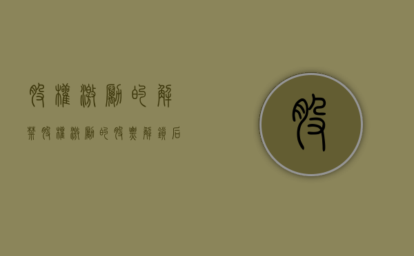 股权激励的解禁（股权激励的股票解锁后能卖吗）