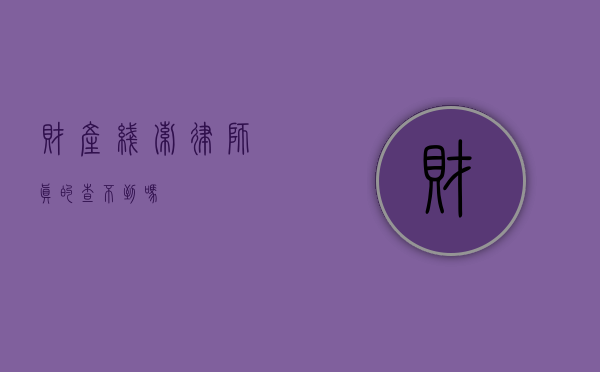 财产线索，律师真的查不到吗？