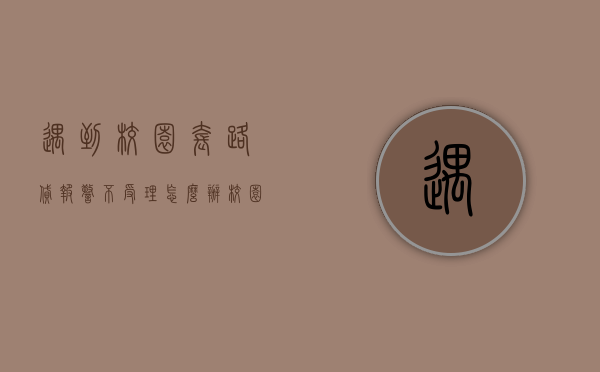 遇到校园套路贷,报警不受理怎么办（校园贷套路贷的危害）
