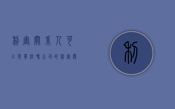 利害关系人可以是单位吗（公司的利害关系人如何理解）