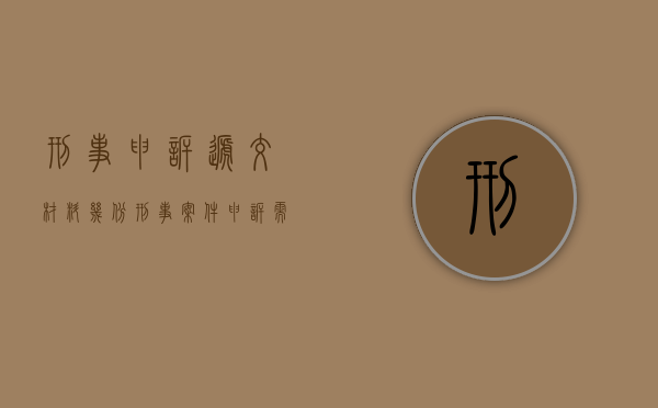刑事申诉递交材料几份？（刑事案件申诉需要准备什么材料）