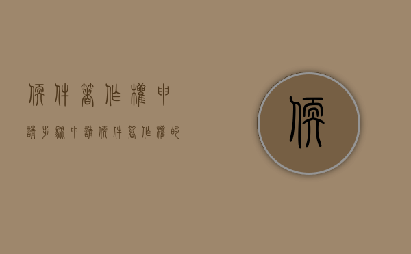 软件著作权申请步骤（申请软件著作权的要求）