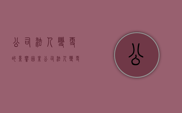 公司法人变更的影响因素（公司法人变更的影响因素分析）