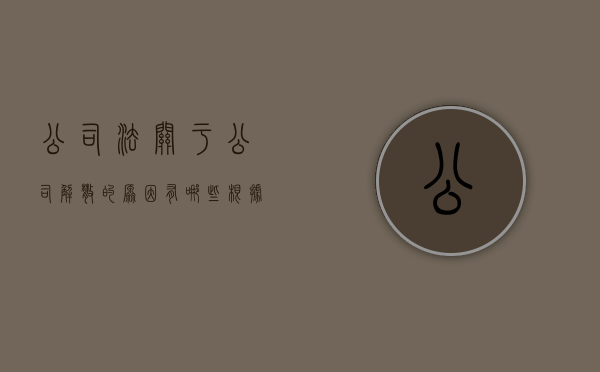 公司法关于公司解散的原因有哪些？（根据《公司法》,公司解散的原因有）