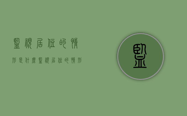 监视居住的情形是什么（监视居住的情形是什么意思）