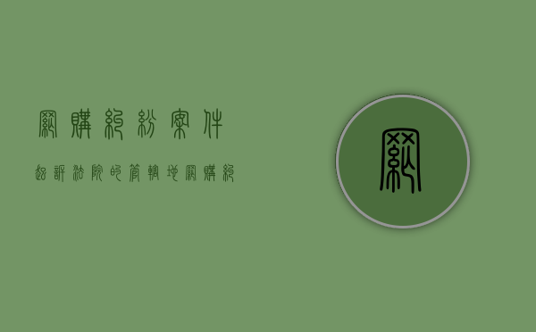 网购纠纷案件起诉法院的管辖地（网购纠纷案件管辖依据）