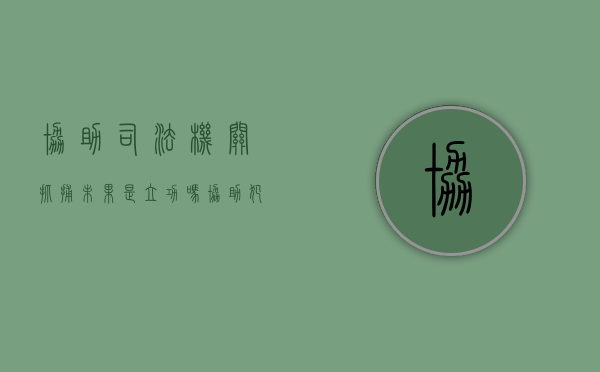 协助司法机关抓捕未果是立功吗（协助犯罪会判刑吗）