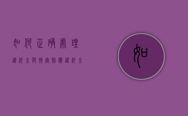 如何正确处理违约金与损害赔偿（违约金和违约损失是一回事吗）