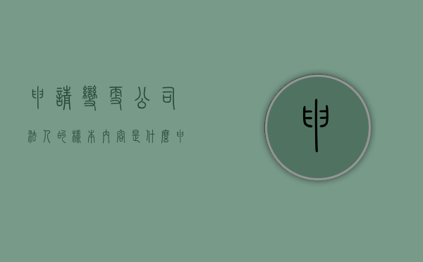 申请变更公司法人的样本内容是什么？（申请变更法人需要什么）