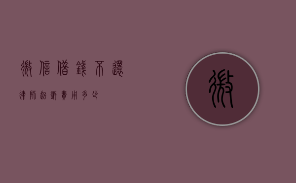微信借钱不还，律师起诉费用多少？