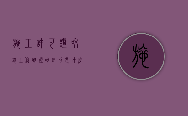 施工许可证和施工备案证的区别是什么（施工许可证和施工备案证的区别在哪）