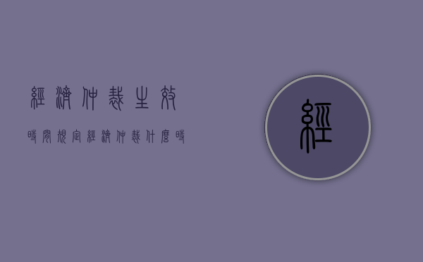 经济仲裁生效时间规定（经济仲裁什么时候生效）