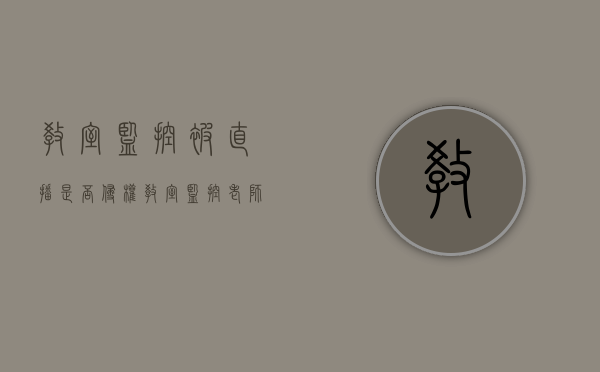 教室监控被直播是否侵权（教室监控老师可以随意查看吗）