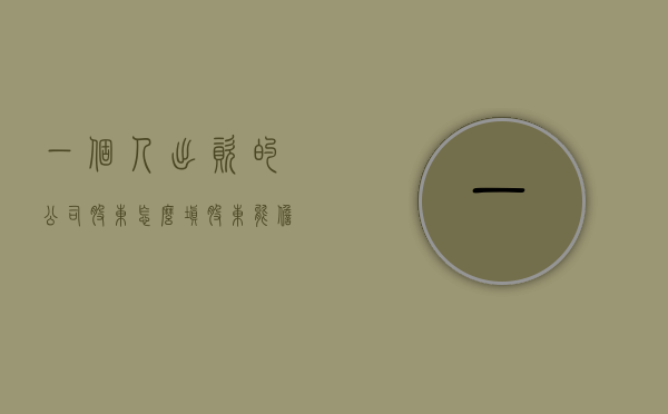 一个人出资的公司,股东怎么填（股东能担任执行董事吗）